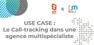 Use Case : Call-tracking pour une agence media multi-leviers