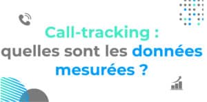 Outil de Call-tracking : quelles données sont mesurées ?