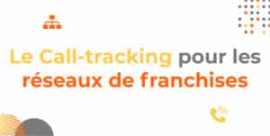 Le Call-tracking pour les réseaux de franchises