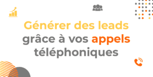 Générer des leads grâce à vos appels