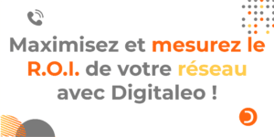 Maximisez et mesurez le R.O.I. de votre réseau avec Digitaleo !